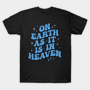 On earth as it is in heaven T-Shirt